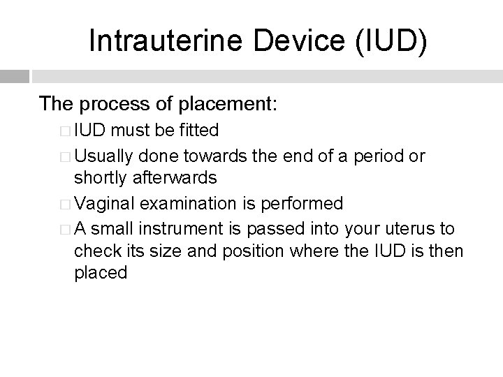 Intrauterine Device (IUD) The process of placement: � IUD must be fitted � Usually