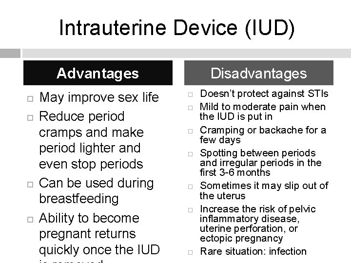 Intrauterine Device (IUD) Disadvantages Advantages May improve sex life Reduce period cramps and make
