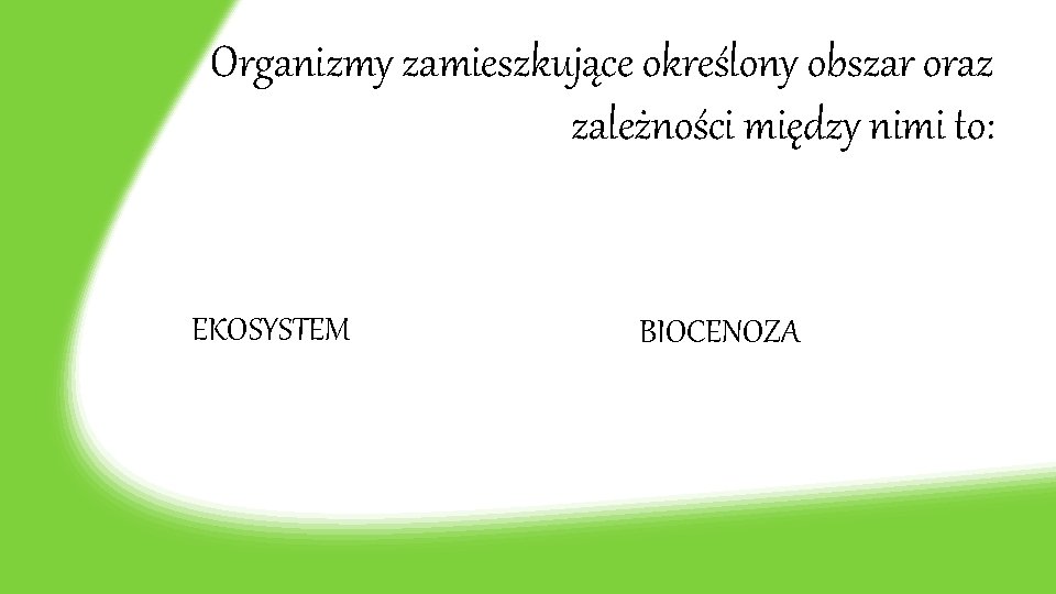 Organizmy zamieszkujące określony obszar oraz zależności między nimi to: EKOSYSTEM BIOCENOZA 