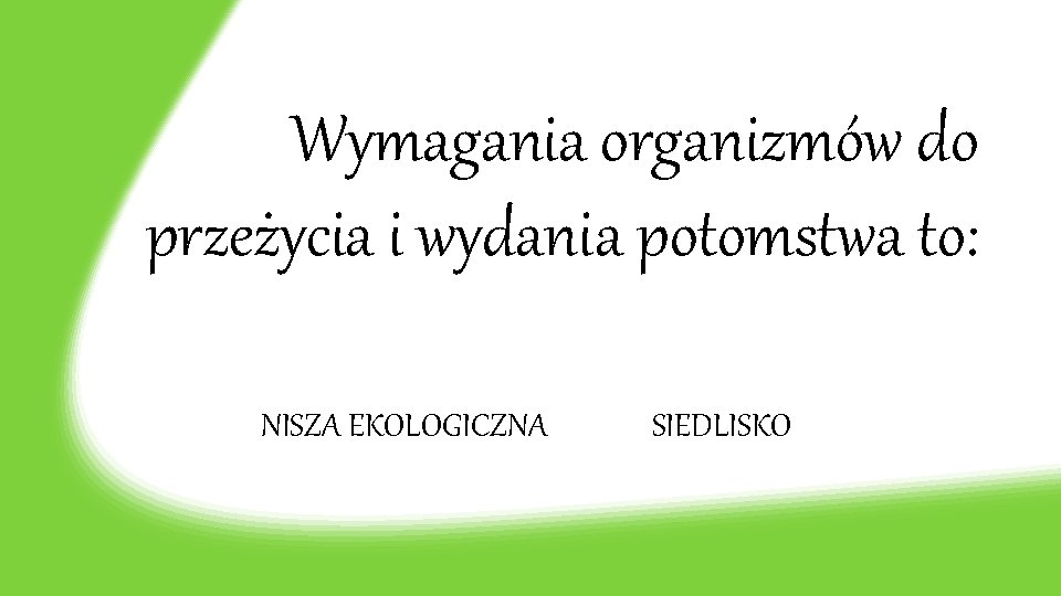 Wymagania organizmów do przeżycia i wydania potomstwa to: NISZA EKOLOGICZNA SIEDLISKO 