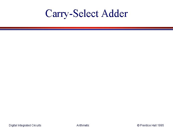 Carry-Select Adder Digital Integrated Circuits Arithmetic © Prentice Hall 1995 
