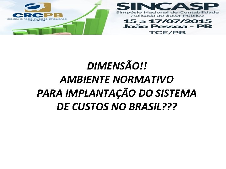 DIMENSÃO!! AMBIENTE NORMATIVO PARA IMPLANTAÇÃO DO SISTEMA DE CUSTOS NO BRASIL? ? ? 