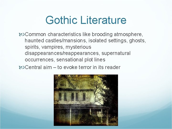 Gothic Literature Common characteristics like brooding atmosphere, haunted castles/mansions, isolated settings, ghosts, spirits, vampires,