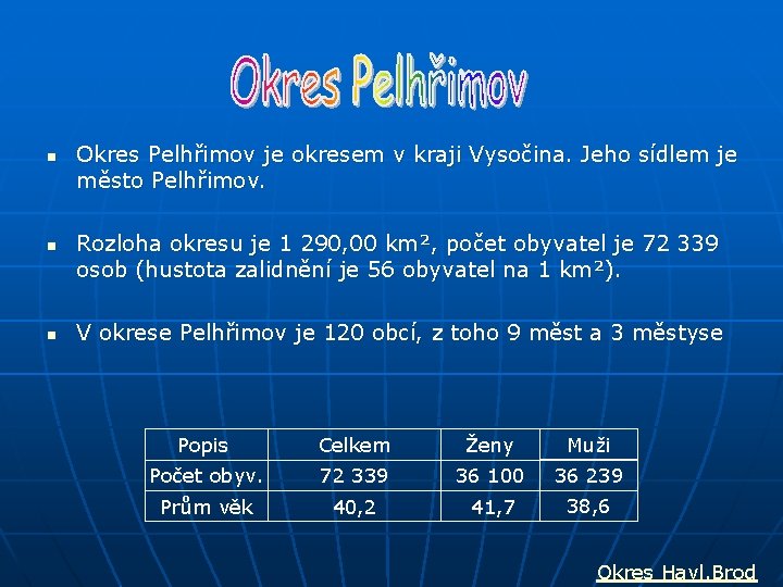 n n n Okres Pelhřimov je okresem v kraji Vysočina. Jeho sídlem je město