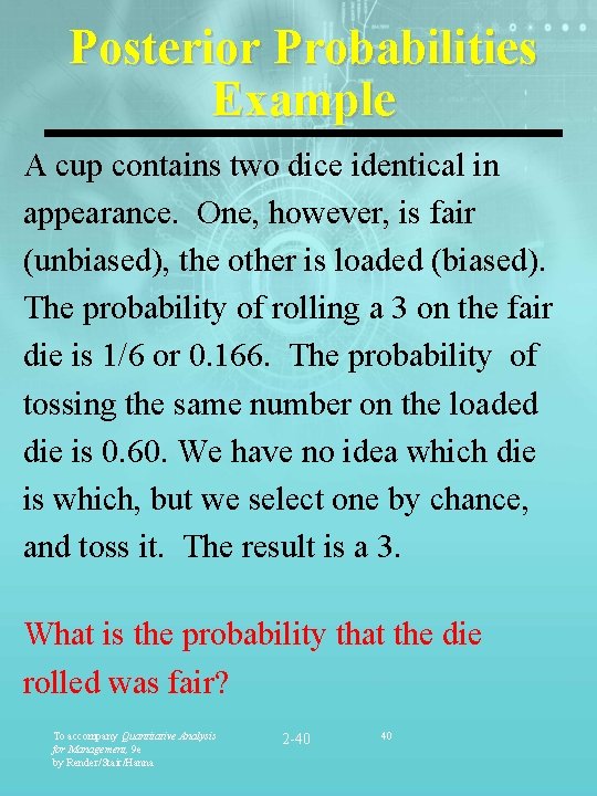 Posterior Probabilities Example A cup contains two dice identical in appearance. One, however, is