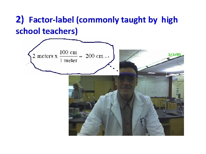 2) Factor-label (commonly taught by high school teachers) 
