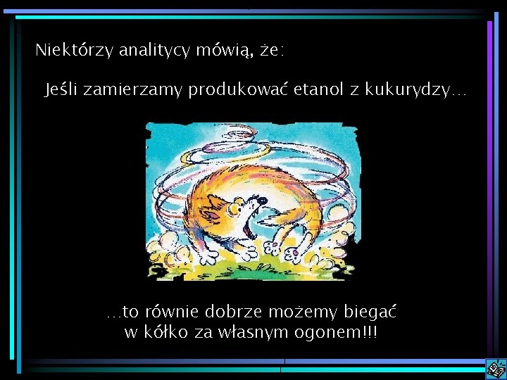 Niektórzy analitycy mówią, że: Jeśli zamierzamy produkować etanol z kukurydzy… …to równie dobrze możemy