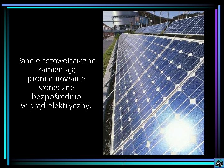 Panele fotowoltaiczne zamieniają promieniowanie słoneczne bezpośrednio w prąd elektryczny. 