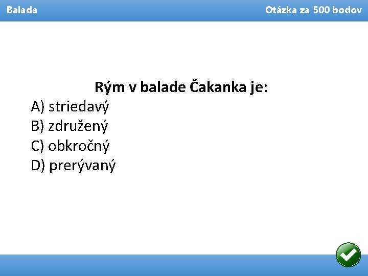 Balada Otázka za 500 bodov Rým v balade Čakanka je: A) striedavý B) združený