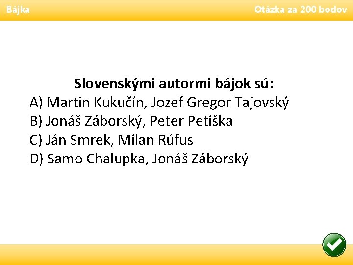 Bájka Otázka za 200 bodov Slovenskými autormi bájok sú: A) Martin Kukučín, Jozef Gregor