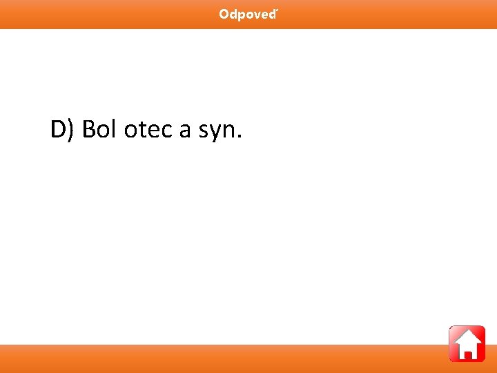 Odpoveď D) Bol otec a syn. 