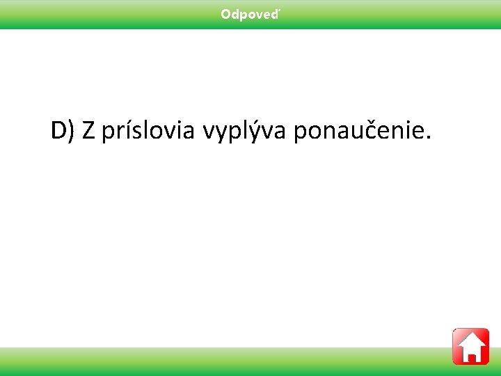 Odpoveď D) Z príslovia vyplýva ponaučenie. 