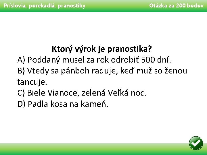 Príslovia, porekadlá, pranostiky Otázka za 200 bodov Ktorý výrok je pranostika? A) Poddaný musel