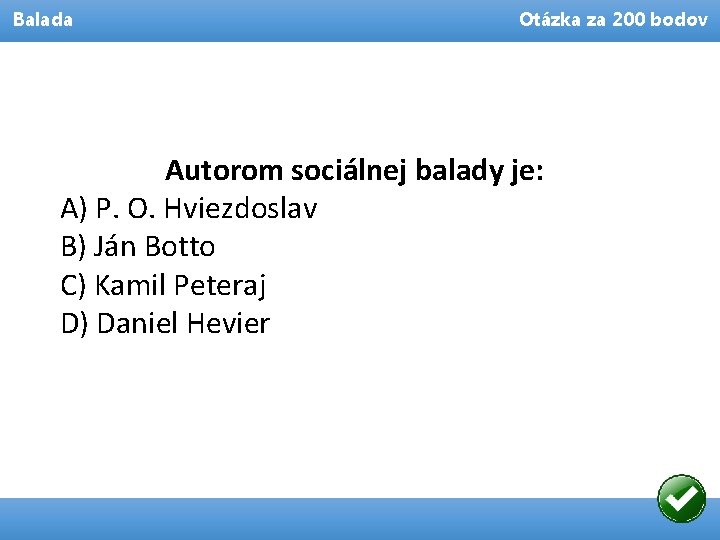 Balada Otázka za 200 bodov Autorom sociálnej balady je: A) P. O. Hviezdoslav B)