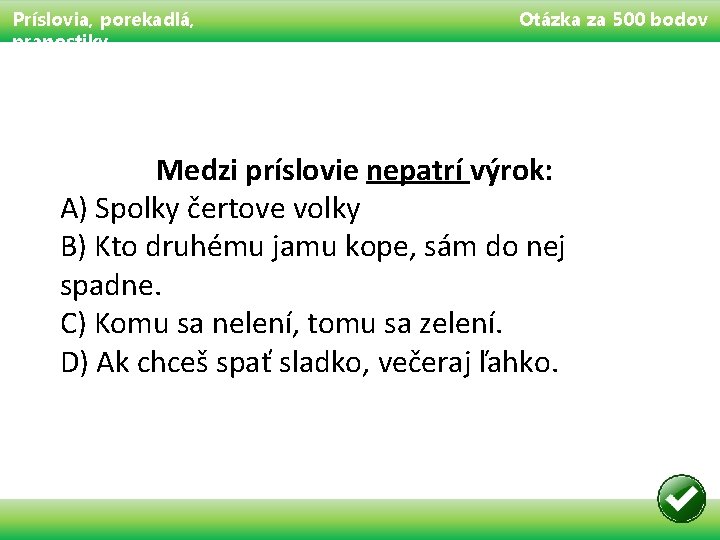 Príslovia, porekadlá, pranostiky Otázka za 500 bodov Medzi príslovie nepatrí výrok: A) Spolky čertove