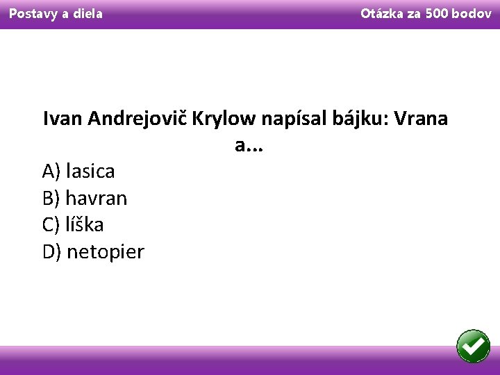 Postavy a diela Otázka za 500 bodov Ivan Andrejovič Krylow napísal bájku: Vrana a.