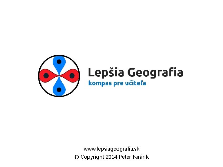 www. lepsiageografia. sk © Copyright 2014 Peter Farárik 