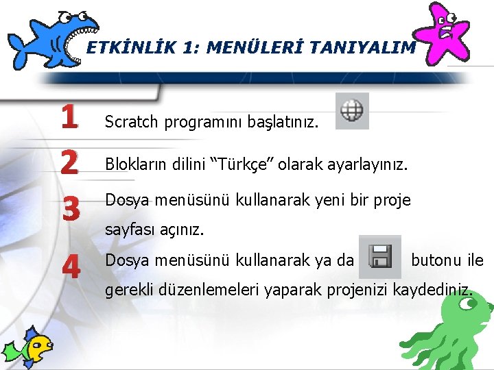 ETKİNLİK 1: MENÜLERİ TANIYALIM 1 2 3 4 Scratch programını başlatınız. Blokların dilini “Türkçe”
