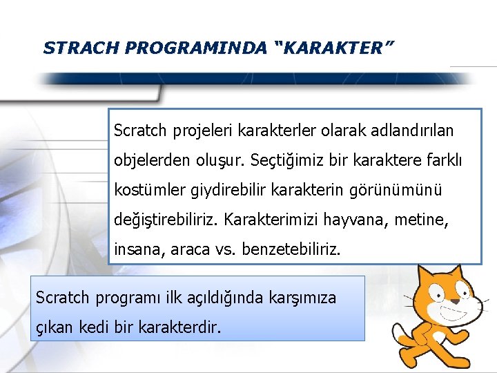 STRACH PROGRAMINDA “KARAKTER” Scratch projeleri karakterler olarak adlandırılan objelerden oluşur. Seçtiğimiz bir karaktere farklı