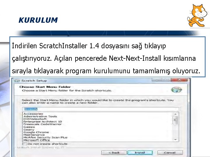 KURULUM İndirilen Scratch. Installer 1. 4 dosyasını sağ tıklayıp çalıştırıyoruz. Açılan pencerede Next-Install kısımlarına