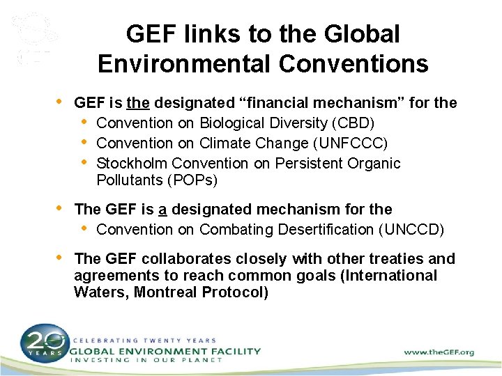 GEF links to the Global Environmental Conventions • GEF is the designated “financial mechanism”