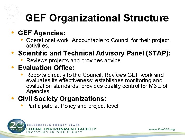 GEF Organizational Structure • GEF Agencies: • Operational work. Accountable to Council for their