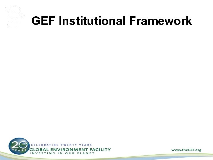 GEF Institutional Framework G L O B A L E N V I R