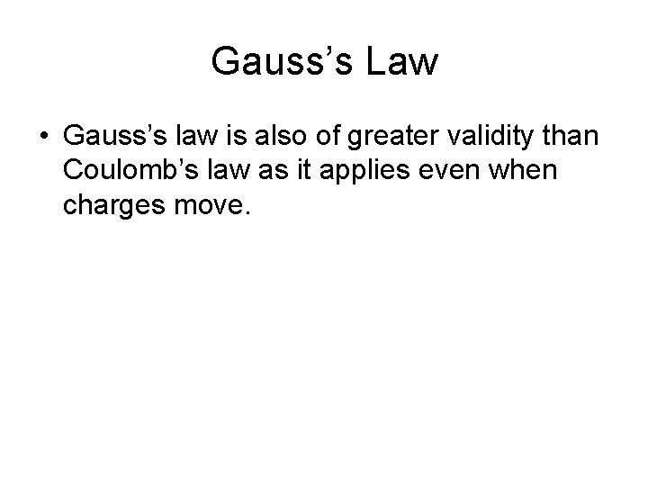 Gauss’s Law • Gauss’s law is also of greater validity than Coulomb’s law as