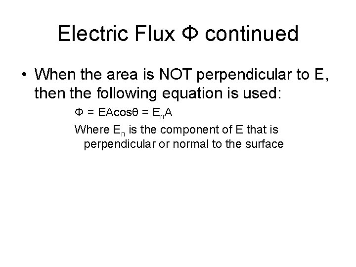 Electric Flux Φ continued • When the area is NOT perpendicular to E, then