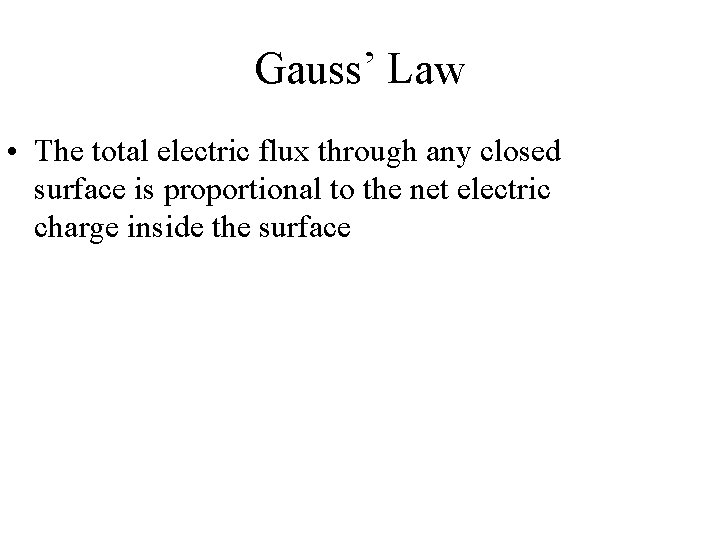 Gauss’ Law • The total electric flux through any closed surface is proportional to