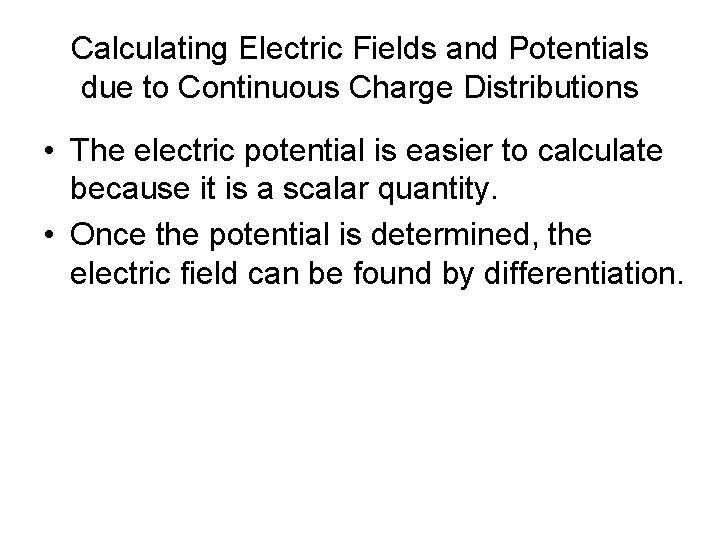 Calculating Electric Fields and Potentials due to Continuous Charge Distributions • The electric potential