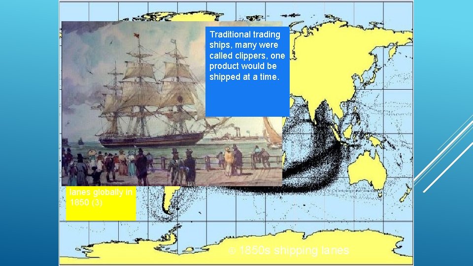 Traditional trading ships, many were called clippers, one product would be shipped at a