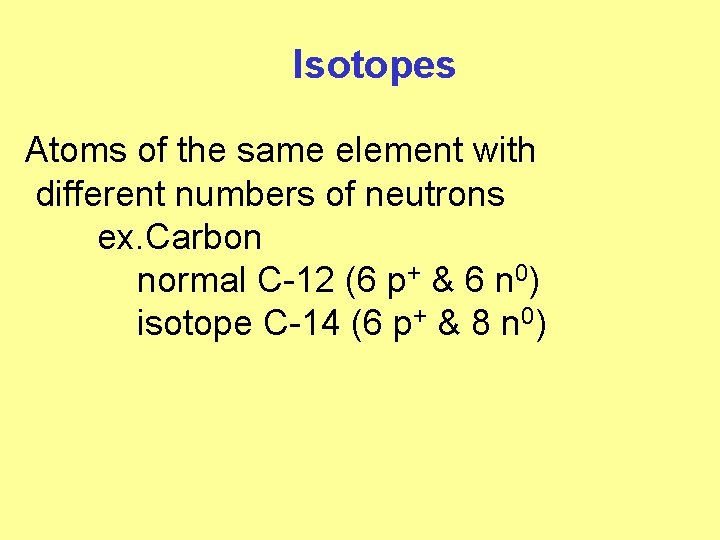 Isotopes Atoms of the same element with different numbers of neutrons ex. Carbon normal Isotopes Atoms of the same element with different numbers of neutrons ex. Carbon normal