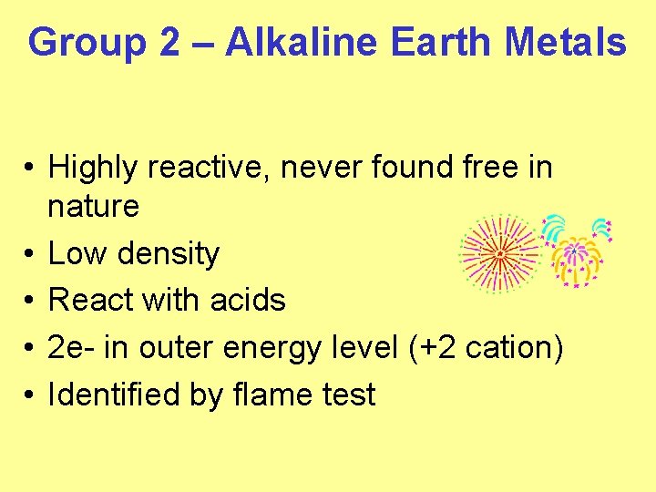 Group 2 – Alkaline Earth Metals • Highly reactive, never found free in nature Group 2 – Alkaline Earth Metals • Highly reactive, never found free in nature
