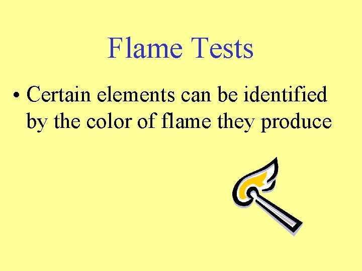 Flame Tests • Certain elements can be identified by the color of flame they Flame Tests • Certain elements can be identified by the color of flame they