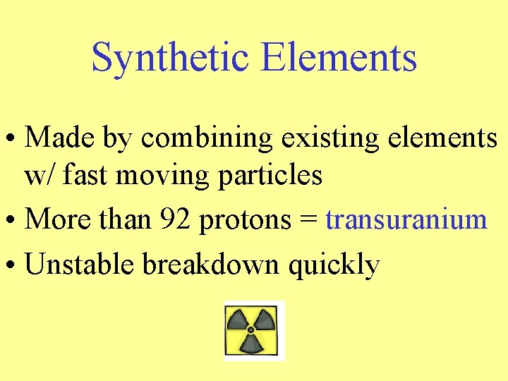 Synthetic Elements • Made by combining existing elements w/ fast moving particles • More Synthetic Elements • Made by combining existing elements w/ fast moving particles • More