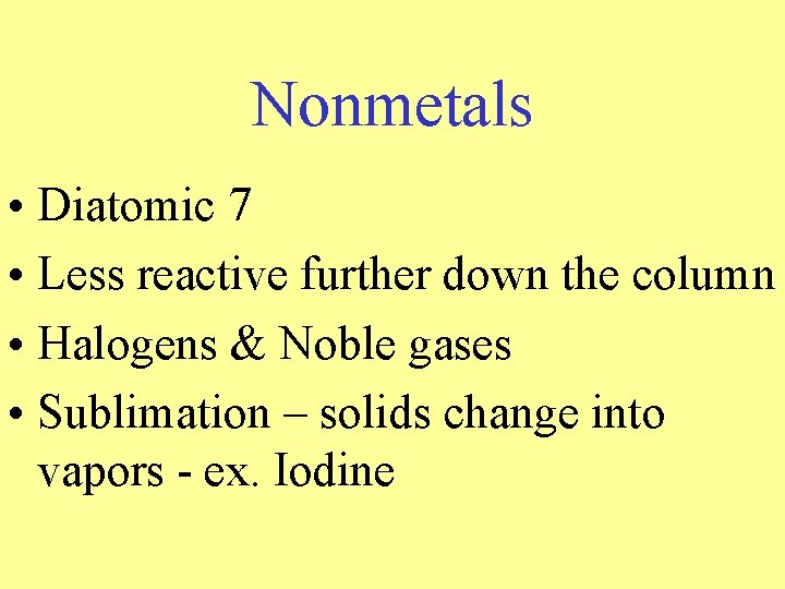 Nonmetals • Diatomic 7 • Less reactive further down the column • Halogens & Nonmetals • Diatomic 7 • Less reactive further down the column • Halogens &