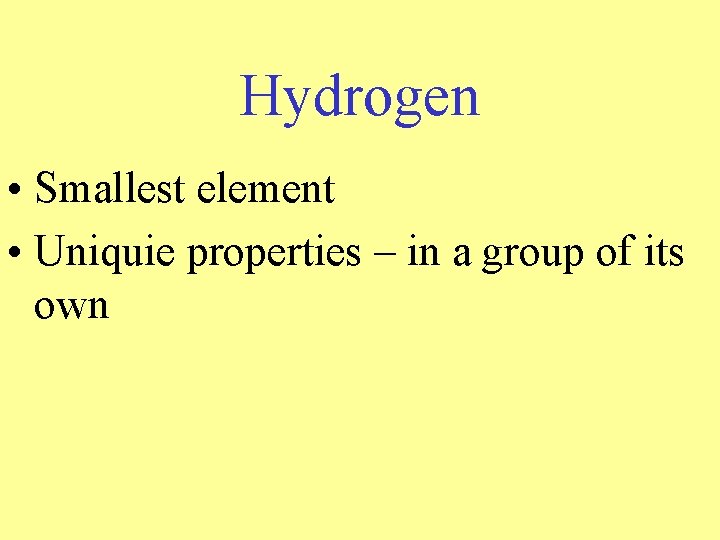 Hydrogen • Smallest element • Uniquie properties – in a group of its own Hydrogen • Smallest element • Uniquie properties – in a group of its own