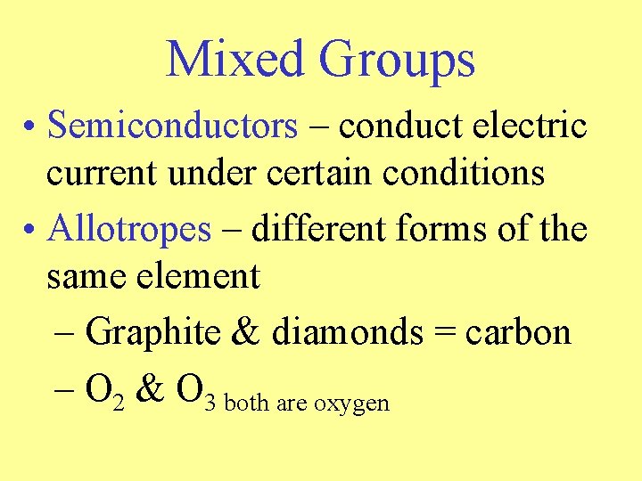Mixed Groups • Semiconductors – conduct electric current under certain conditions • Allotropes – Mixed Groups • Semiconductors – conduct electric current under certain conditions • Allotropes –