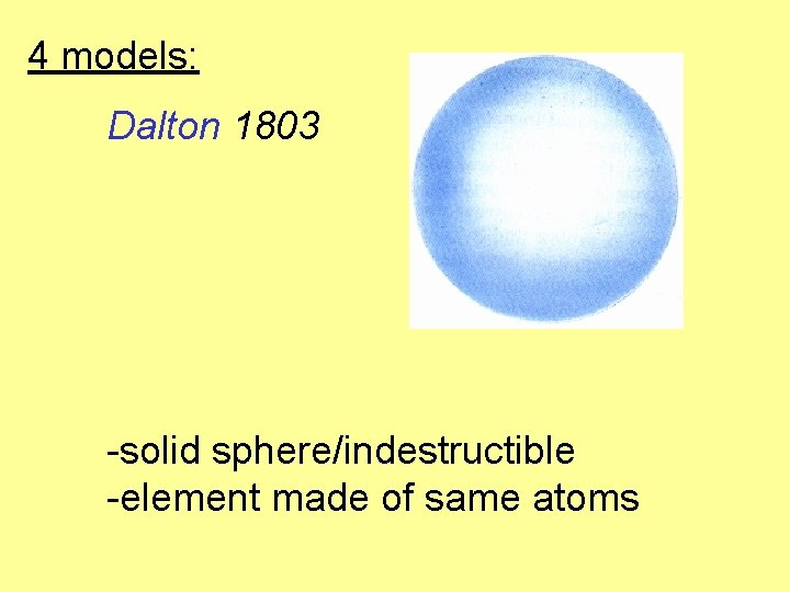 4 models: Dalton 1803 -solid sphere/indestructible -element made of same atoms 4 models: Dalton 1803 -solid sphere/indestructible -element made of same atoms