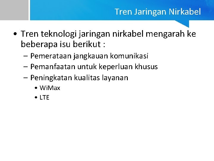 Tren Jaringan Nirkabel • Tren teknologi jaringan nirkabel mengarah ke beberapa isu berikut :