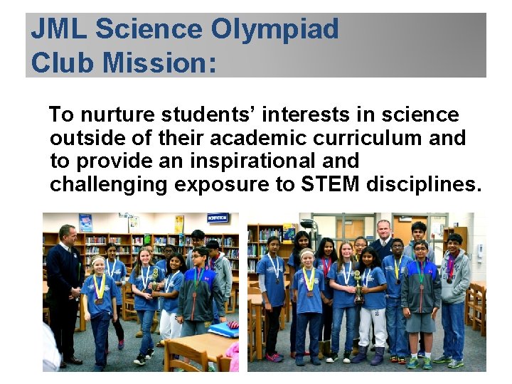 JML Science Olympiad Club Mission: To nurture students’ interests in science outside of their