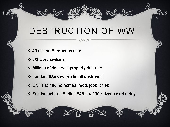 DESTRUCTION OF WWII v 40 million Europeans died v 2/3 were civilians v Billions