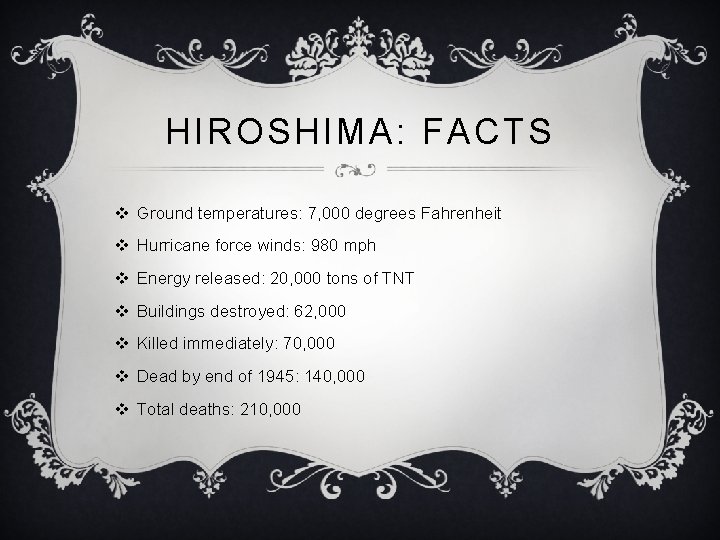 HIROSHIMA: FACTS v Ground temperatures: 7, 000 degrees Fahrenheit v Hurricane force winds: 980