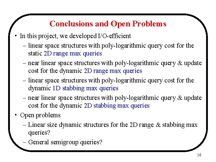Conclusions and Open Problems • In this project, we developed I/O-efficient – linear space