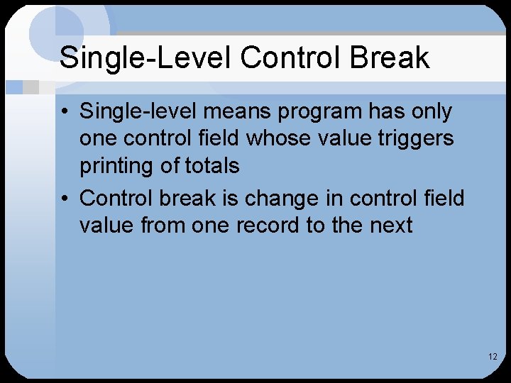 Single-Level Control Break • Single-level means program has only one control field whose value