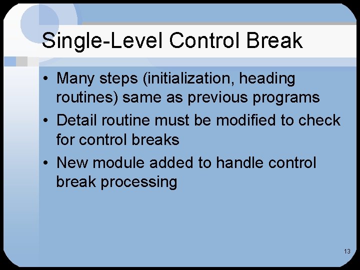 Single-Level Control Break • Many steps (initialization, heading routines) same as previous programs •