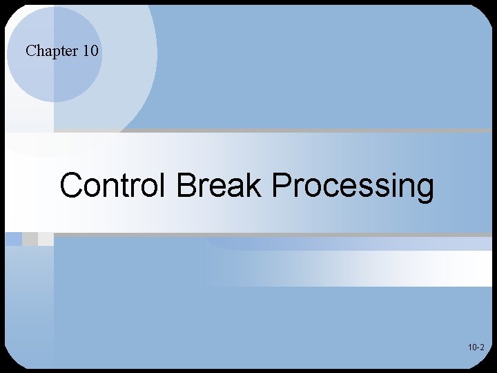 Chapter 10 Control Break Processing 10 -2 