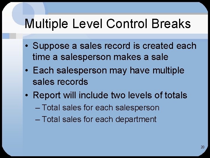 Multiple Level Control Breaks • Suppose a sales record is created each time a