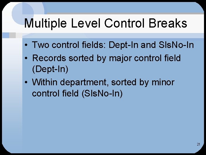 Multiple Level Control Breaks • Two control fields: Dept-In and Sls. No-In • Records